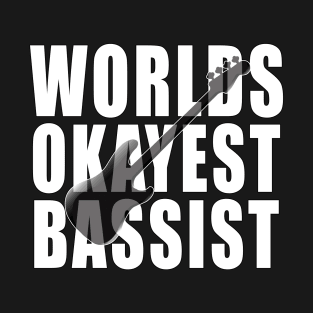 Worlds okayest Bassist T-Shirt