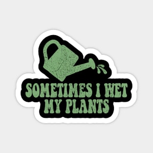 Sometimes I Wet My Plants - Gardener Gardening Magnet