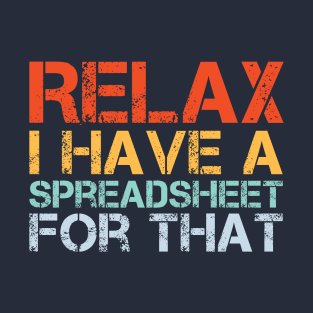 Relax I Have A Spreadsheet For That T-Shirt