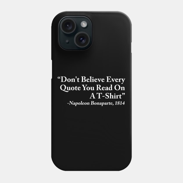 Don't believe every quote you read on a T-shirt Phone Case by sunima