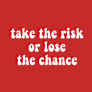 take the risk or lose the chance T-Shirt