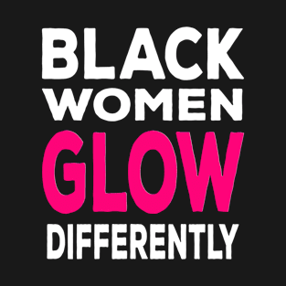 Black Women Glow Differently T-Shirt