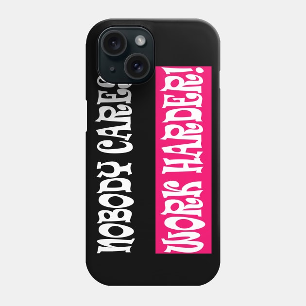 Nobody Cares Work Harder Phone Case by manal