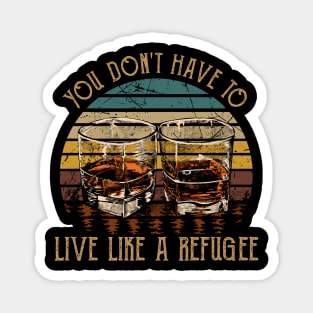 You Don't Have To Live Like A Refugee Quotes Music Whiskey Cups Magnet