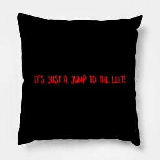 It's just a jump to the left Pillow