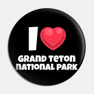 I love Grand Teton National Park Pin