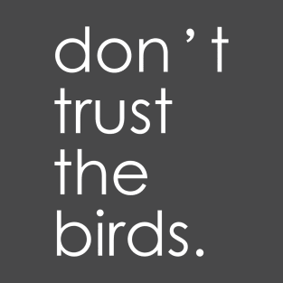 don't trust the birds! T-Shirt