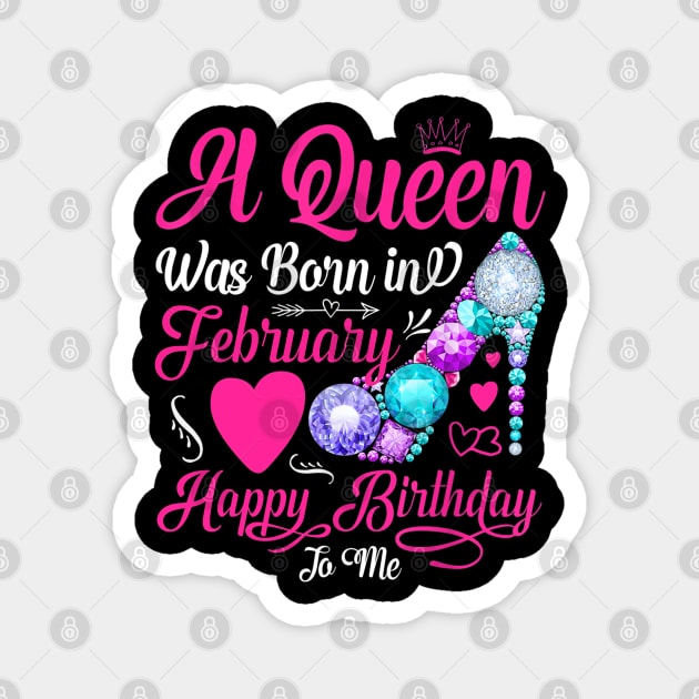 A Queen Was Born In February Happy Birthday To Me Magnet by TATTOO project