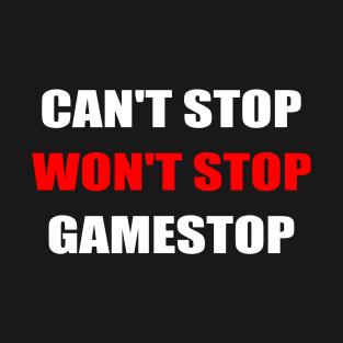 CAN'T STOP WON'T STOP GAMESTOP T-Shirt