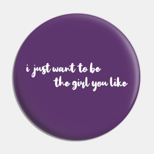 I Just Want To Be The Girl You Like Lovely Pin