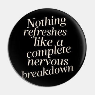 Nothing Refreshes Like a Complete Nervous Breakdown Mental Health Pin