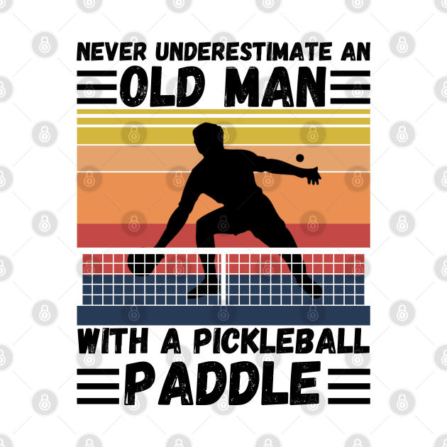 Never underestimate an old man with a pickleball paddle by JustBeSatisfied