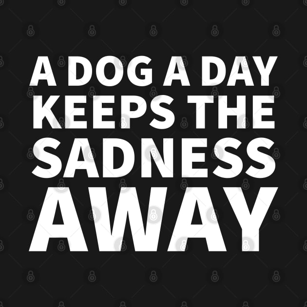 A dog a day keeps the sadness away by P-ashion Tee