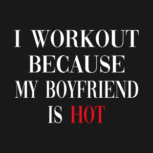 I Workout Because My Boyfriend Is Hot, Fitness T-Shirt