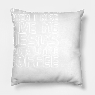 In the morning when i rise give me jesus and a little coffee Pillow