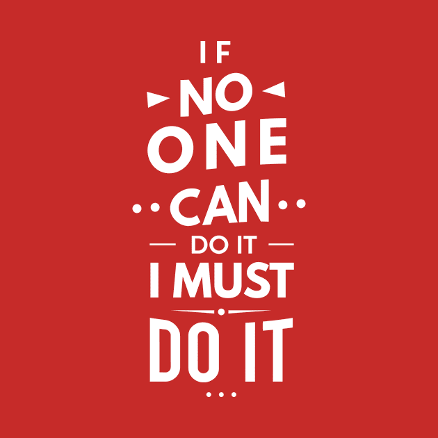 If No One Can Do it, I Must Do it by designdaking