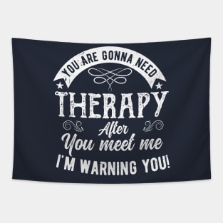 You are gonna need therapy after you meet me Physical Therapist Tapestry