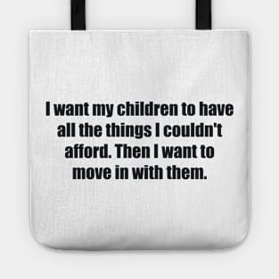 I want my children to have all the things I couldn't afford. Then I want to move in with them Tote