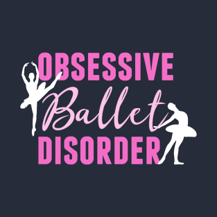 Funny Obsessive Ballet Disorder T-Shirt