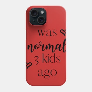 I was normal 3 kids ago Phone Case