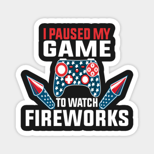 I Paused My Game To Watch Fireworks Gamer 4th Of July Magnet