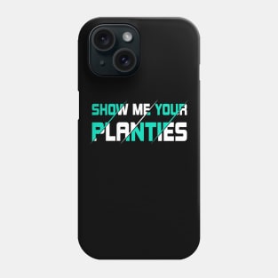 Show Me Your Planties Phone Case