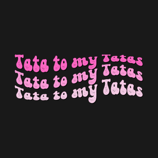 Tata to my Tatas T-Shirt