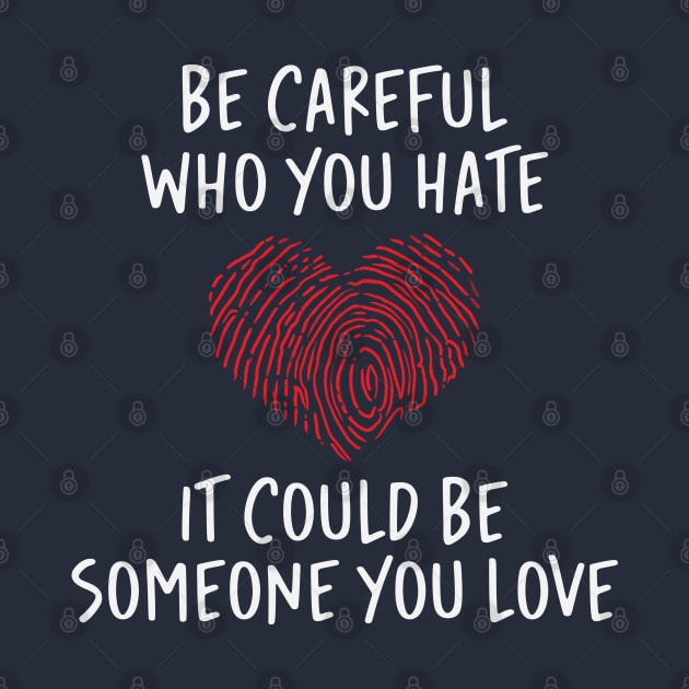 Be Careful Who you Hate It Could Be Someone You Love by storyofluke