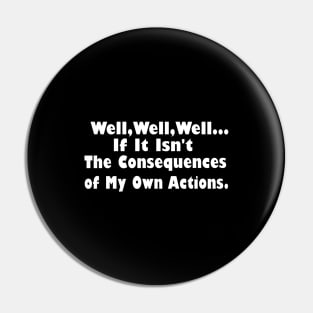 Well Well Well, If It Isn't The Consequences of My Own Actions Pin