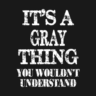 Its A Gray Thing You Wouldnt Understand Funny Cute Gift T Shirt For Women Men T-Shirt