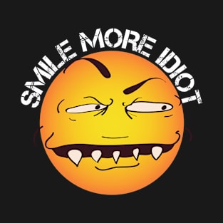 Smile more idiot funny design T-Shirt