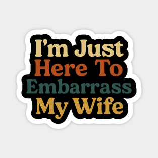 I'm Just Here To Embarrass My Wife Funny Husband Saying Magnet