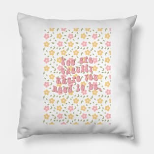 You are exactly where you need to be florals Pillow