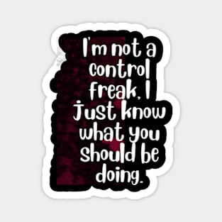 I'm not a control freak, I just know what you should be doing Magnet