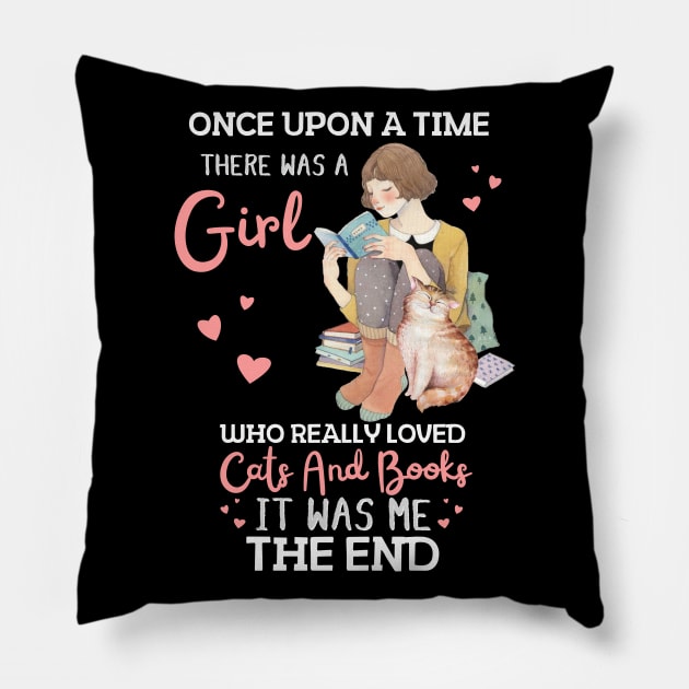 Once Upon A Time There Was A Girl Who Really Loved Cats And Books It Was Me The End, Reading Books and Cats Lover Pillow by JustBeSatisfied