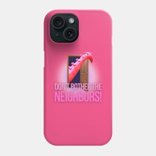 Don't Bother The Neighbors! Phone Case