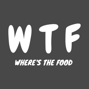WTF where's the food T-Shirt