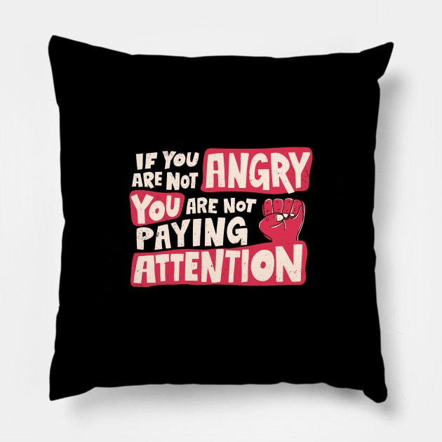 If you are not angry.... Protest Pillow by Watersolution