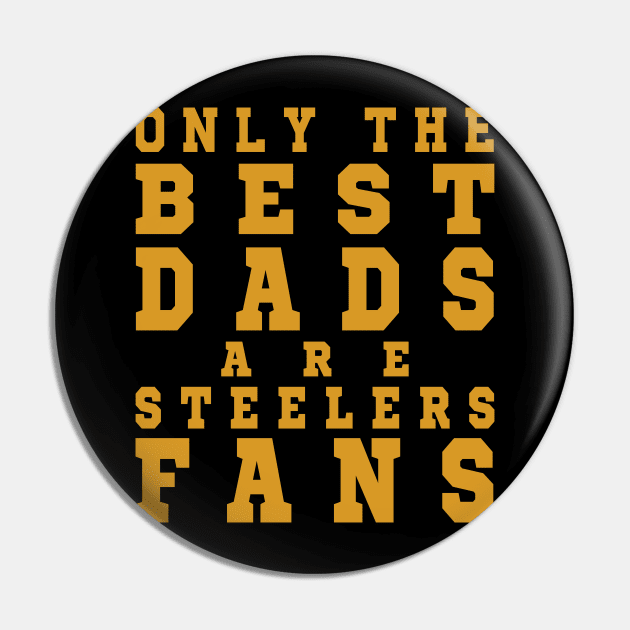 Only the Best Dads are Steelers Fans Pin by artspot