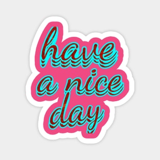 have a nice day Magnet