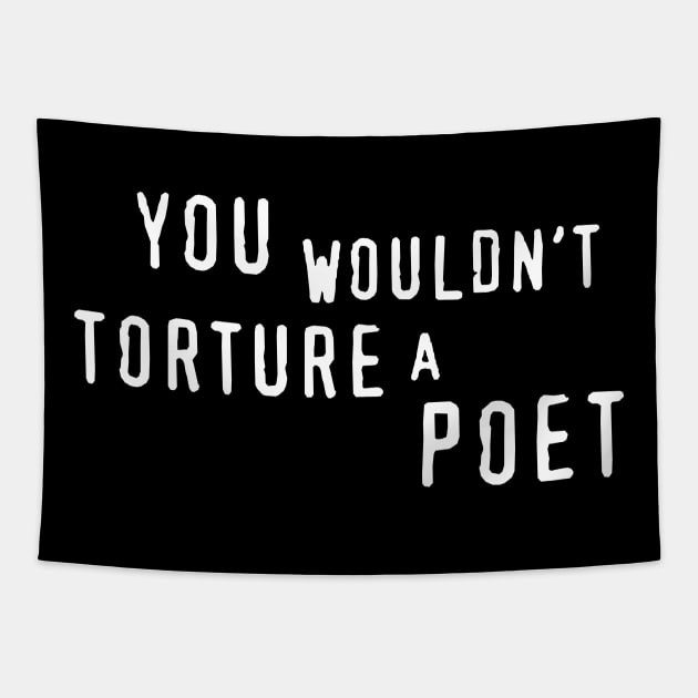 You Wouldn't Torture A Poet Tapestry by Hankasaurus