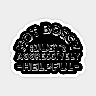 not bossy just aggressively helpful Magnet