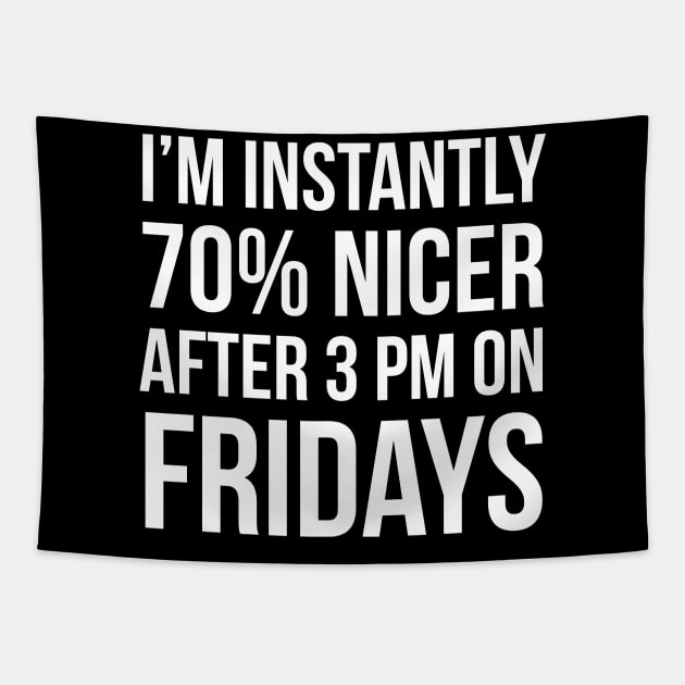 I'm Instantly 70% Nicer After 3 pm On Fridays Tapestry by evokearo