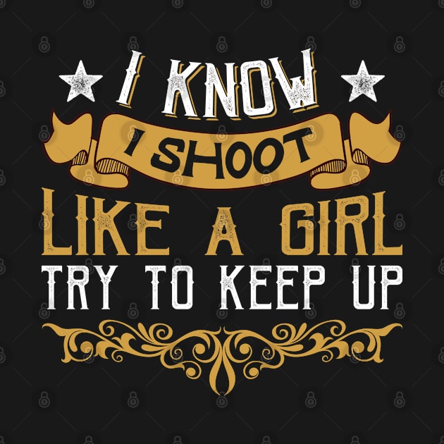 I Know I Shoot Like a Girl Try to Keep Up by BramCrye