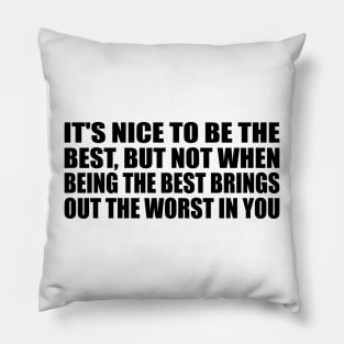 It's nice to be the best, but not when being the best brings out the worst in you Pillow