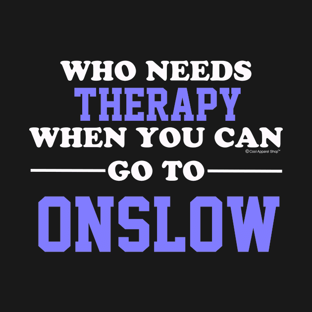 Who Needs Therapy When You Can Go To Onslow by CoolApparelShop