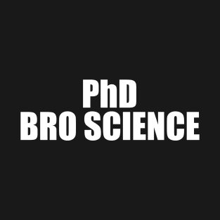 PhD in Bro Science T-Shirt