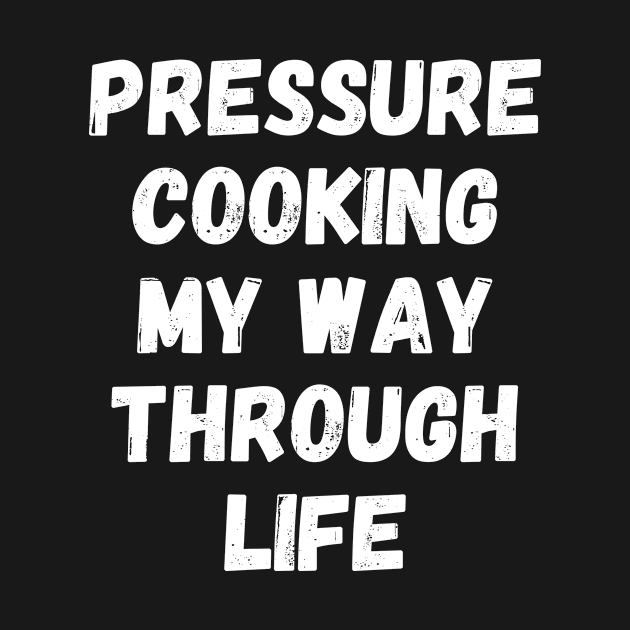 PRESSURE COOKING MY WAY THROUGH LIFE by LaurelBDesigns