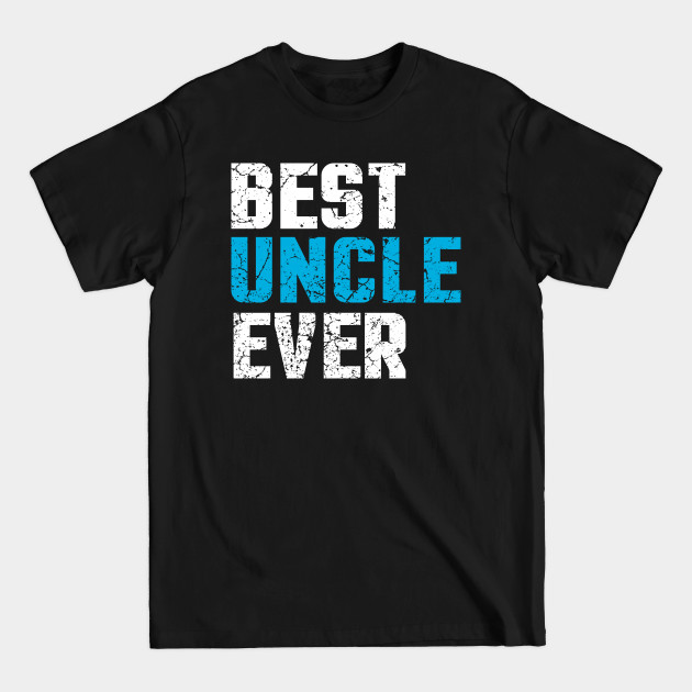 Disover Best Uncle Ever - Uncle - T-Shirt