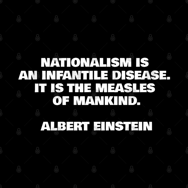 Albert Einstein - Nationalism is an infantile disease. It is the measles of mankind. by brightnomad